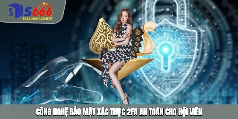 Công nghệ bảo mật xác thực 2FA an toàn cho hội viên