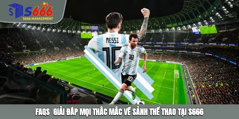 FAQs - Giải đáp mọi thắc mắc về sảnh thể thao tại S666