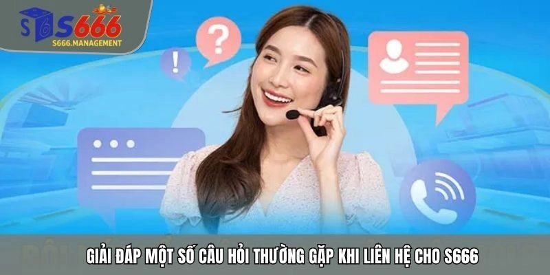 Giải đáp một số câu hỏi thường gặp khi liên hệ cho S666