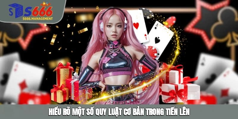 Hiểu rõ một số quy luật cơ bản trong Tiến lên