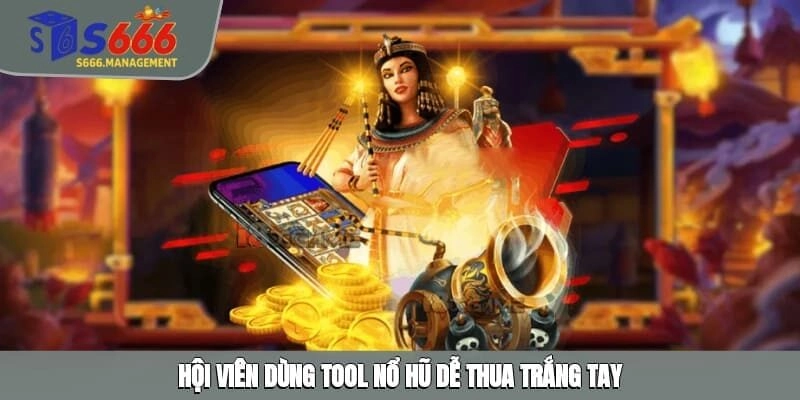 Hội viên dùng tool Nổ hũ dễ thua trắng tay