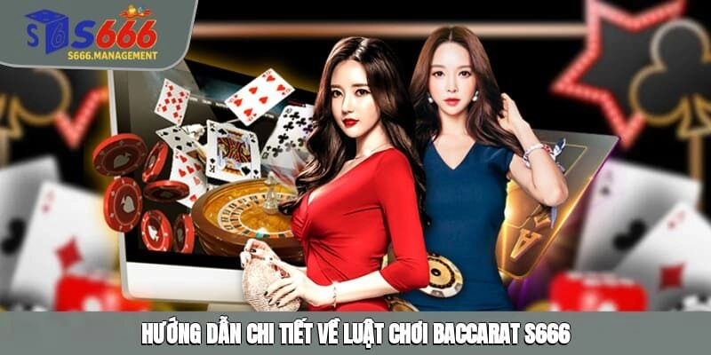 Hướng dẫn chi tiết về luật chơi Baccarat S666