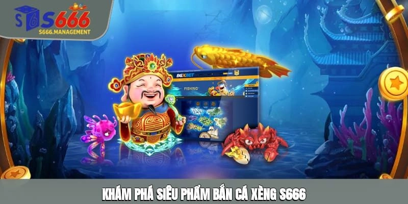 Khám phá siêu phẩm bắn cá xèng S666