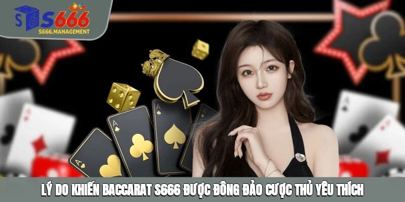 Lý do khiến Baccarat S666 được đông đảo cược thủ yêu thích