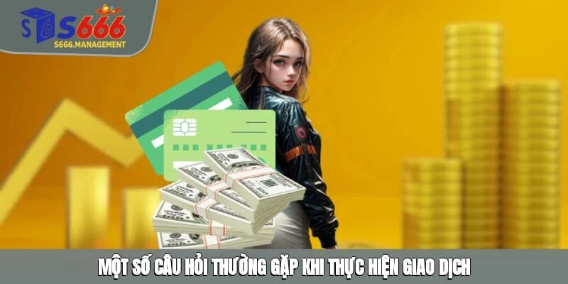 Một số câu hỏi thường gặp khi thực hiện giao dịch