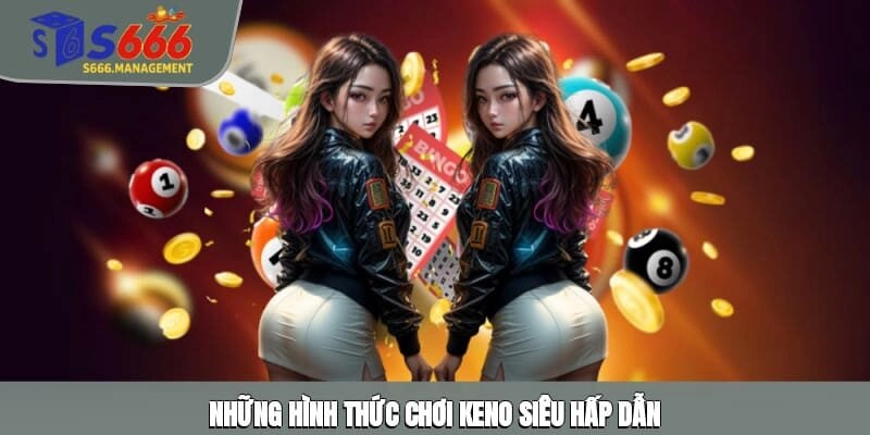 Những hình thức chơi Keno siêu hấp dẫn