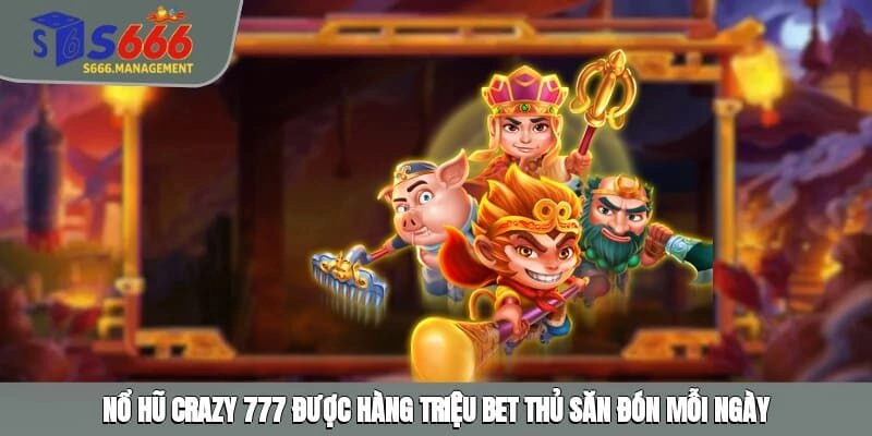Nổ hũ Crazy 777 được hàng triệu bet thủ săn đón mỗi ngày