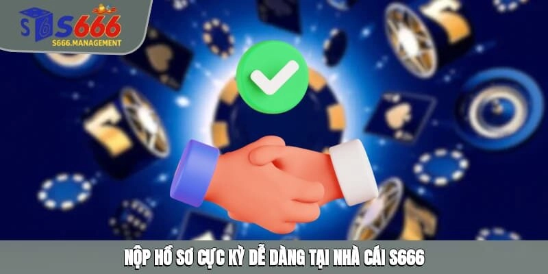 Nộp hồ sơ cực kỳ dễ dàng tại nhà cái S666