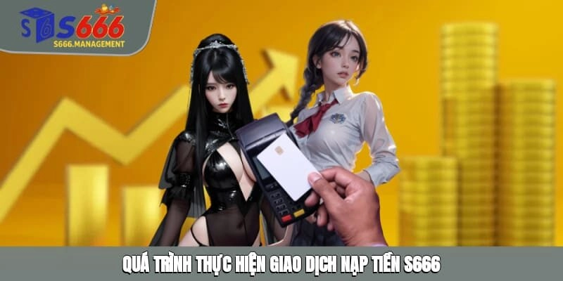 Quá trình thực hiện giao dịch nạp tiền S666