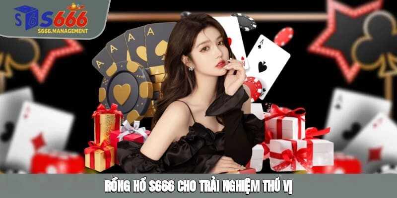 Rồng Hổ S666 cho trải nghiệm thú vị