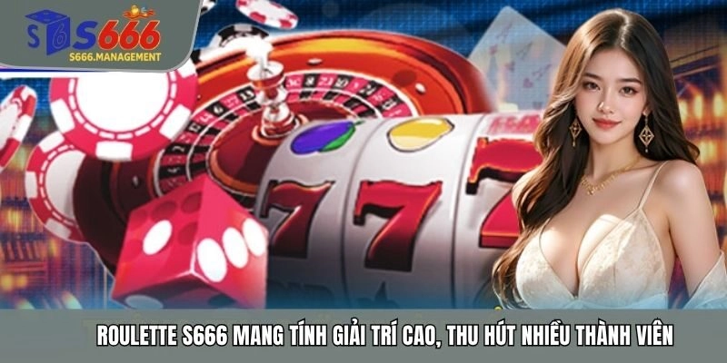 Roulette S666 mang tính giải trí cao, thu hút nhiều thành viên
