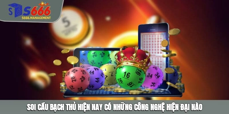 Soi cầu bạch thủ hiện nay có những công nghệ hiện đại nào?