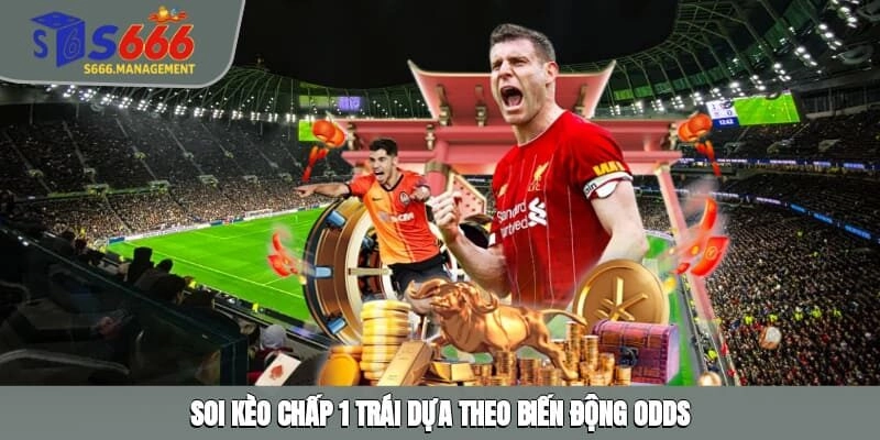 Soi kèo chấp 1 trái dựa theo biến động odds