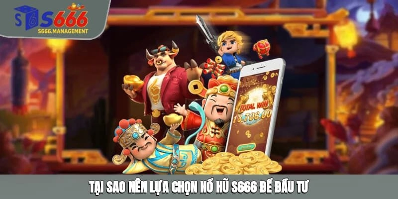 Tại sao nên lựa chọn nổ hũ S666 để đầu tư?