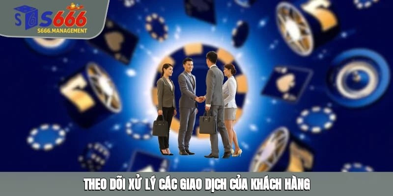 Theo dõi, xử lý các giao dịch của khách hàng