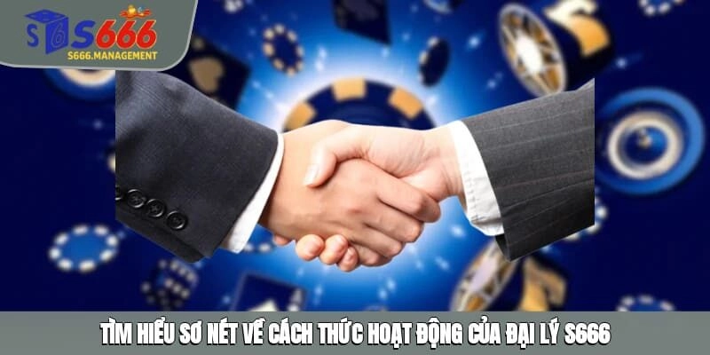 Tìm hiểu sơ nét về cách thức hoạt động của đại lý S666