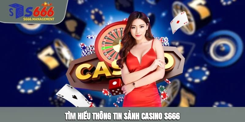 Tìm hiểu thông tin sảnh Casino S666