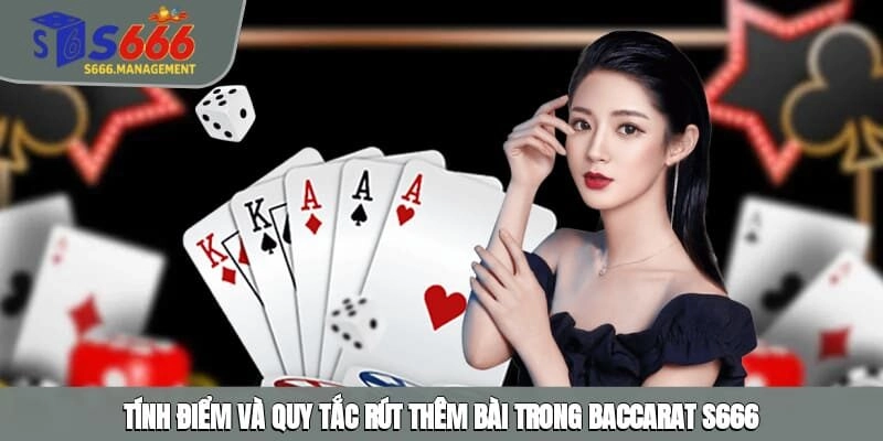 Tính điểm và quy tắc rút thêm bài trong Baccarat S666
