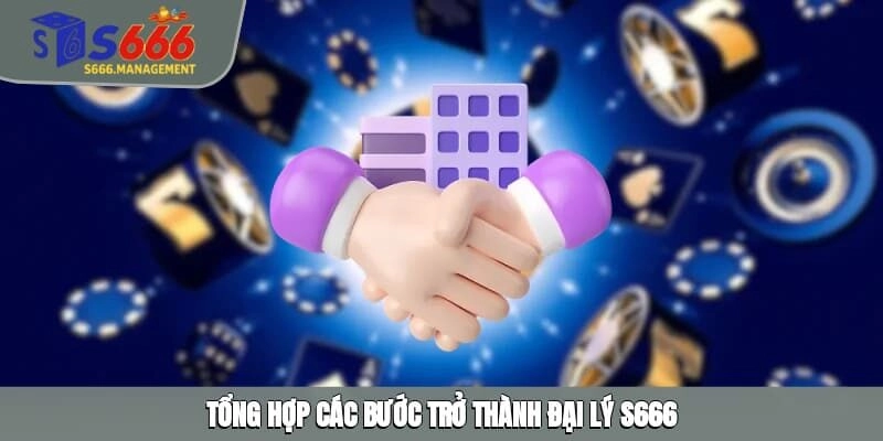 Tổng hợp các bước trở thành đại lý S666