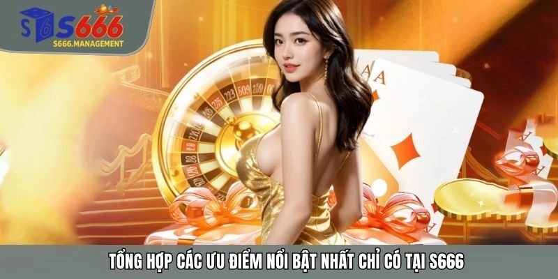 Tổng hợp các ưu điểm nổi bật nhất chỉ có tại S666