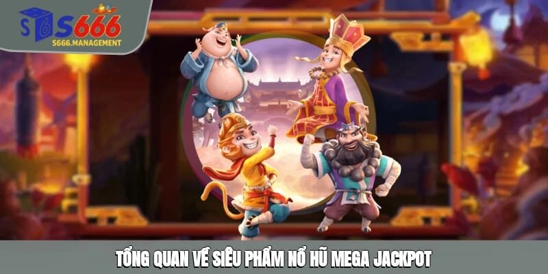 Tổng quan về siêu phẩm nổ hũ Mega Jackpot
