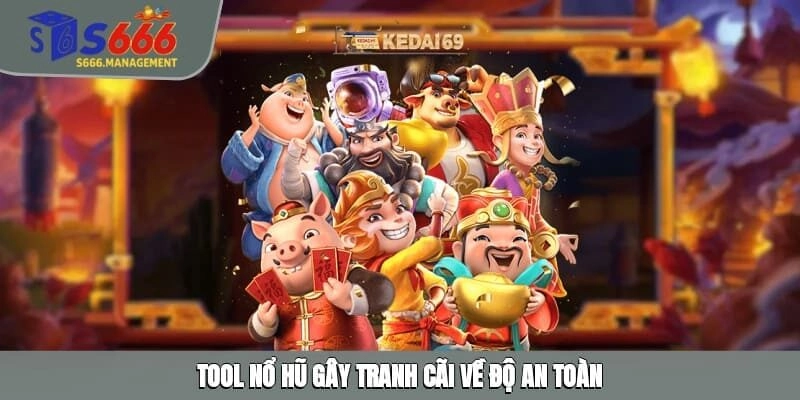 Tool Nổ hũ gây tranh cãi về độ an toàn