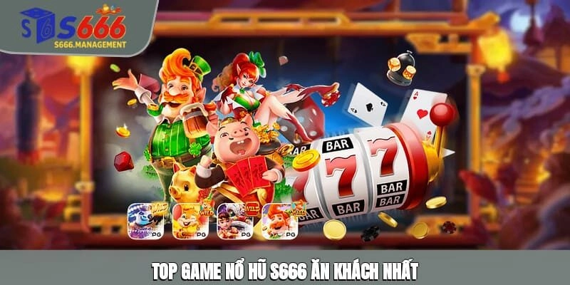 Top game nổ hũ S666 ăn khách nhất